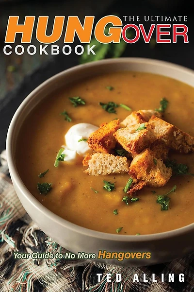 The Ultimate Hungover Cookbook - Your Guide to No More Hangovers: The Only Hangover Cure Book You Will Ever Need