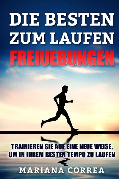 DIE BESTEN FREIUEBUNGEN ZuM LAUFEN: TRAINIEREN SIE AUF EINE NEUE WEISE, UM IN IHREM BESTEN TEMPO Zu LAUFEN