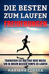 DIE BESTEN FREIUEBUNGEN ZuM LAUFEN: TRAINIEREN SIE AUF EINE NEUE WEISE, UM IN IHREM BESTEN TEMPO Zu LAUFEN