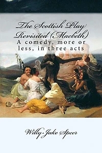 The Scottish Play Revisited (Macbeth): A comedy, more or less, in three acts