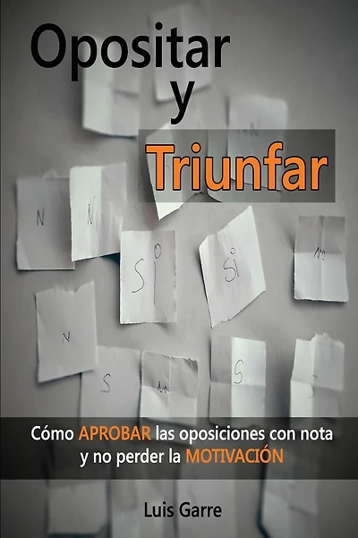 Opositar y Triunfar: Cï¿½mo Aprobar las oposiciones con nota y no perder la Motivaciï¿½n