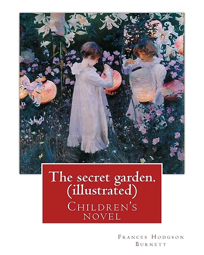 The secret garden. By: Frances Hodgson Burnett (illustrated): Children's novel