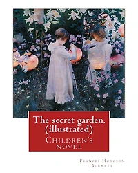 The secret garden. By: Frances Hodgson Burnett (illustrated): Children's novel