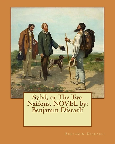 Sybil, or The Two Nations. NOVEL by: Benjamin Disraeli