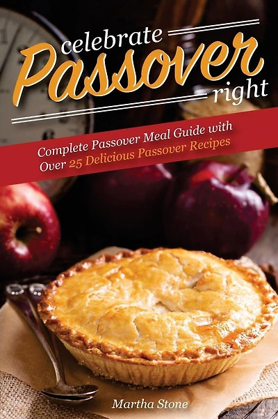Celebrate Passover Right: Complete Passover Meal Guide with Over 25 Delicious Passover Recipes