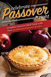 Celebrate Passover Right: Complete Passover Meal Guide with Over 25 Delicious Passover Recipes