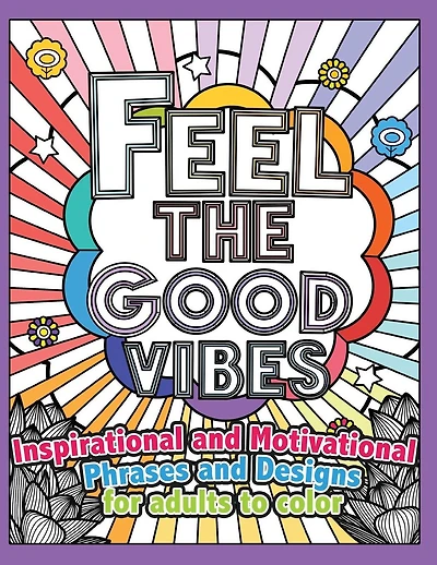 Feel the Good Vibes: Inspirational and Motivational Phrases and Sayings For Adults To Color: Inspirational Good Vibes Coloring Books for Adults
