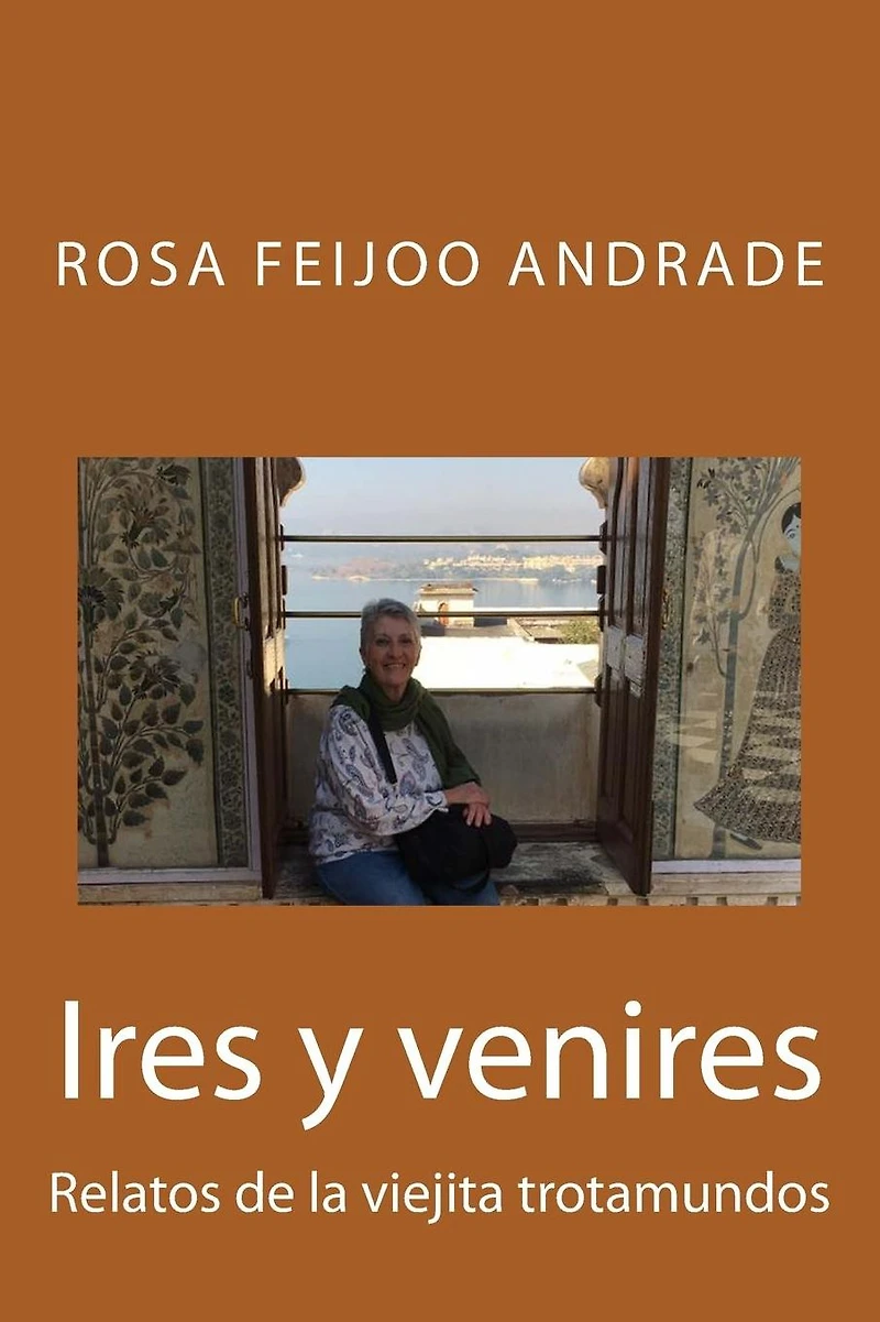 Ires y venires: Relatos de la viejita trotamundos