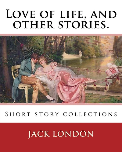 Love of Life and Other Stories (1907). By: Jack London: Short story collections (Original Classics)