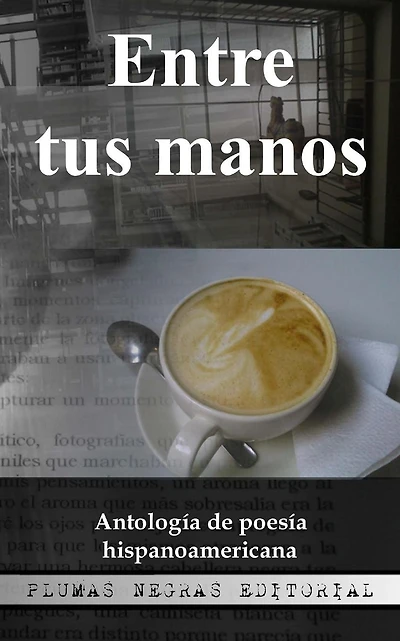 Entre tus manos: Antologï¿½a de poesï¿½a hispanoamericana
