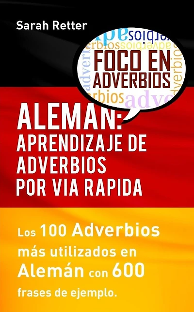 Aleman: Aprendizaje de Adverbios por Via Rapida: Los 100 adverbios m�s usados en alem�n con 600 frases de ejemplo.