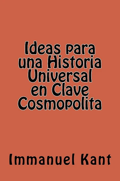 Ideas para una Historia Universal en Clave Cosmopolita (Spanish Edition)