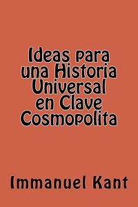 Ideas para una Historia Universal en Clave Cosmopolita (Spanish Edition)