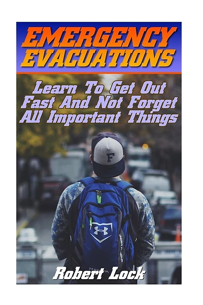 Emergency Evacuations: Learn To Get Out Fast And Not Forget All Important Things: (Survival Tactics)