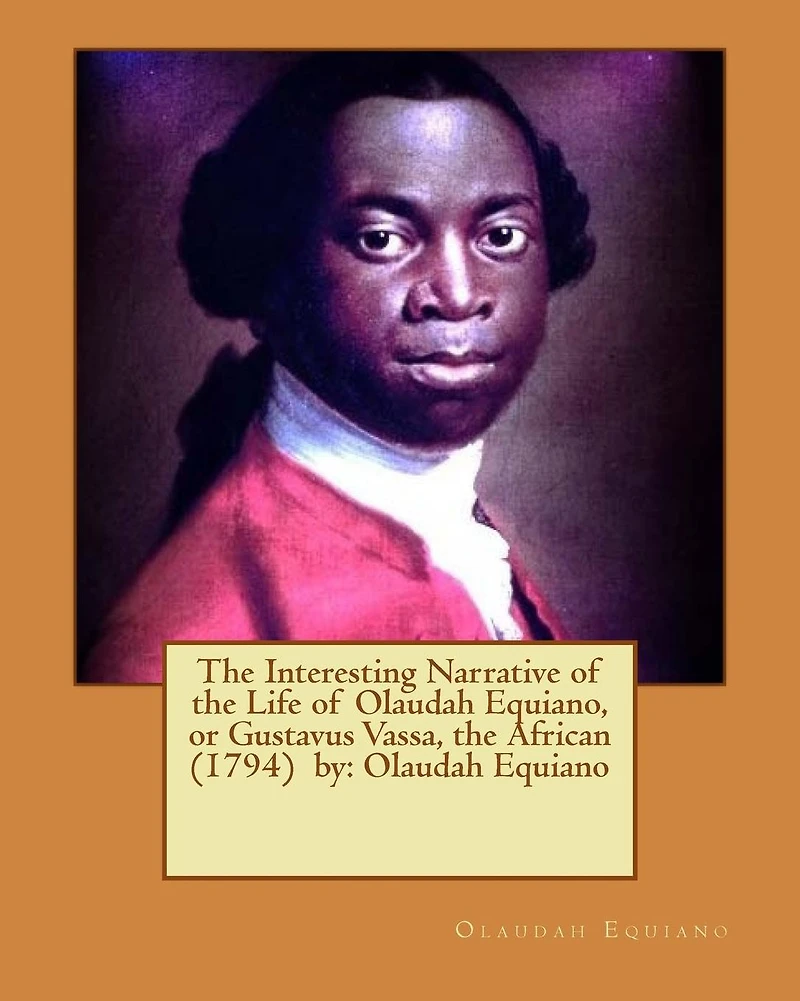 the Interesting Narrative of Life Olaudah Equiano, or Gustavus Vassa, African (1794) by: Equiano
