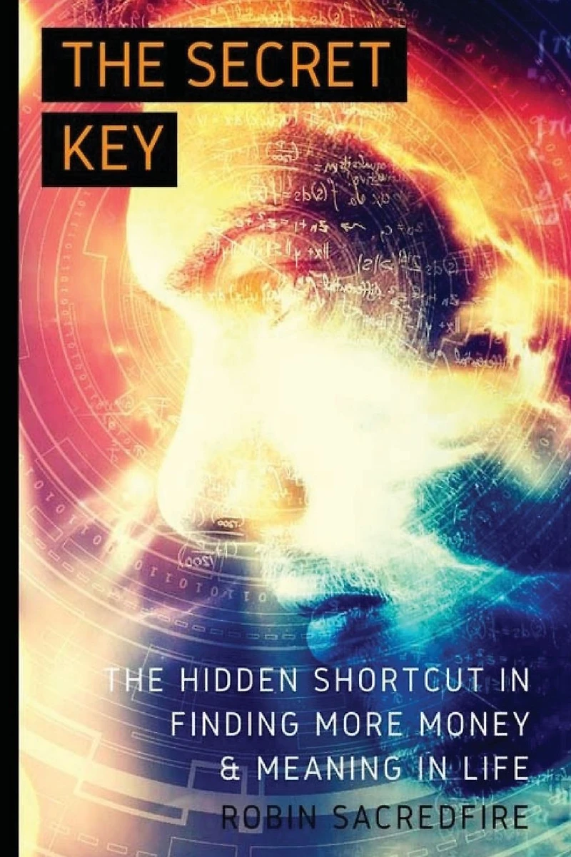 The Secret Key: Hidden Shortcut Finding More Money and Meaning Life