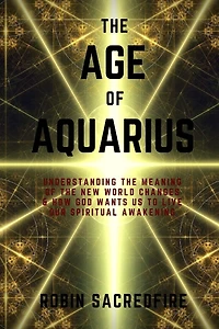 the Age of Aquarius: Understanding Meaning New World Changes and How God Wants Us to Live Our Spiritual Awakening