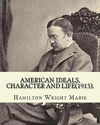 American ideals, character and life(1913). By: Hamilton Wright Mabie: American literature -- History and criticism, United States -- Civilization