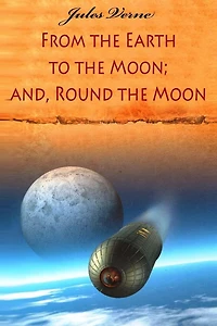 From the Earth to Moon; and, Round Moon
