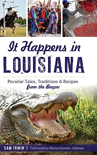 It Happens Louisiana: Peculiar Tales, Traditions & Recipes from the Bayou