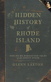 Hidden History of Rhode Island: Not-To-Be-Forgotten Tales the Ocean State