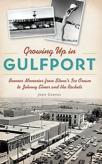 Growing Up Gulfport: Boomer Memories from Stone's Ice Cream to Johnny Elmer and the Rockets