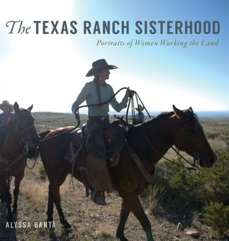 the Texas Ranch Sisterhood: Portraits of Women Working Land