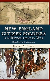 New England Citizen Soldiers of the Revolutionary War: Minutemen & Mariners