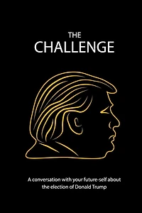The Challenge: A Conversation with Your Future-Self about the Election of Donald Trump