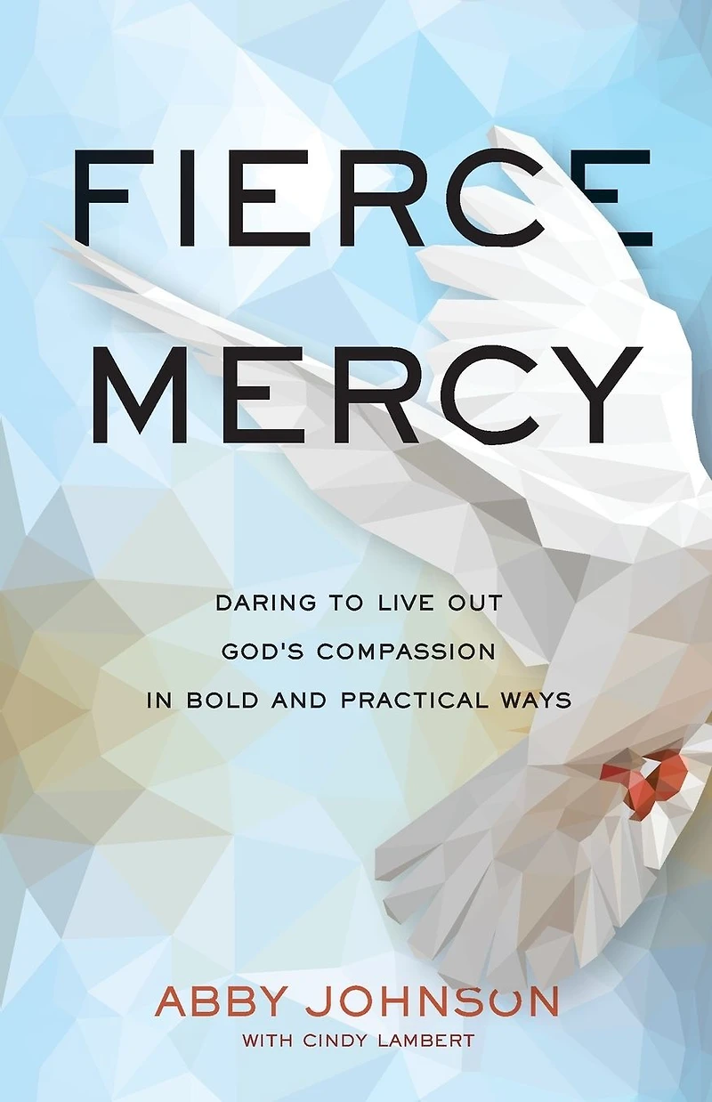 Fierce Mercy: Daring to Live Out God's Compassion Bold and Practical Ways