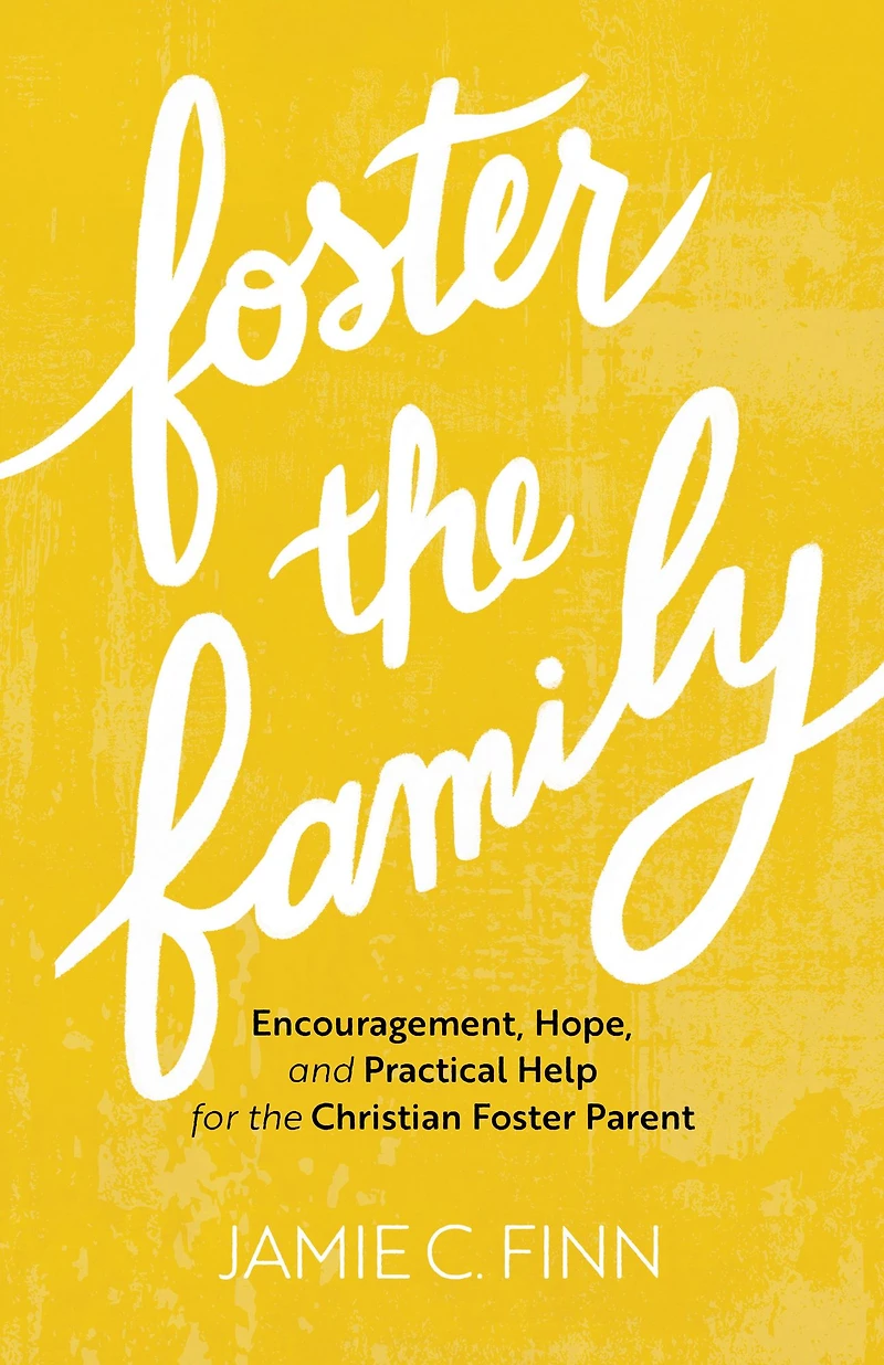 Foster the Family: Encouragement, Hope, and Practical Help for Christian Parent