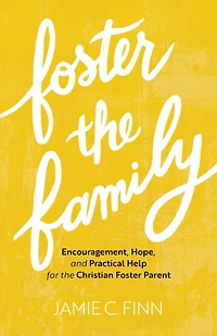 Foster the Family: Encouragement, Hope, and Practical Help for Christian Parent