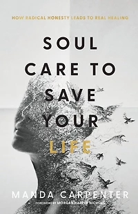 Soul Care to Save Your Life: How Radical Honesty Leads Real Healing