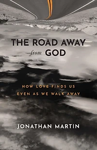 The Road Away from God: How Love Finds Us Even as We Walk