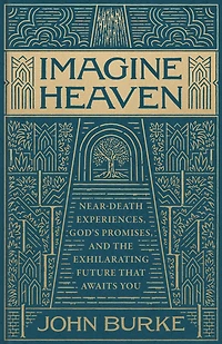 Imagine Heaven: Near-Death Experiences, God's Promises, and the Exhilarating Future That Awaits You