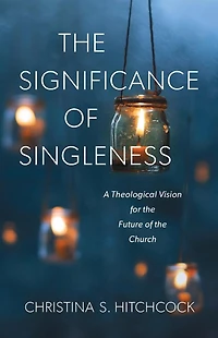 the Significance of Singleness: A Theological Vision for Future Church