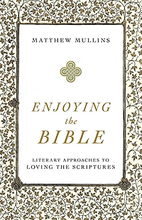 Enjoying the Bible: Literary Approaches to Loving Scriptures