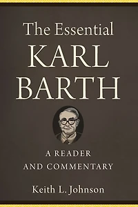The Essential Karl Barth: A Reader and Commentary