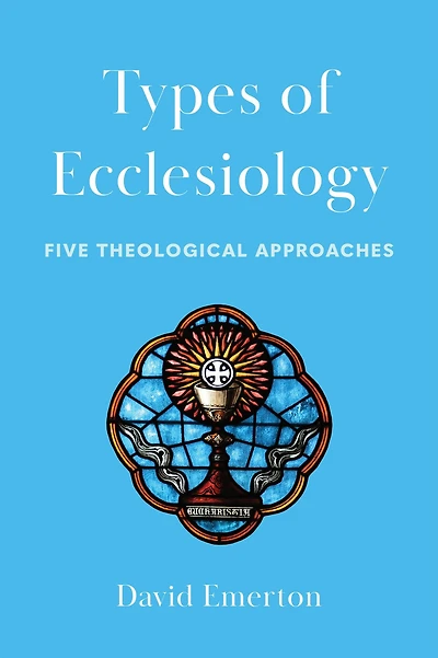 Types of Ecclesiology: Five Theological Approaches