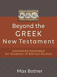 Beyond the Greek New Testament: Advanced Readings for Students of Biblical Studies