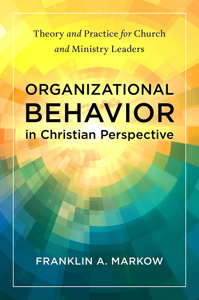 Organizational Behavior Christian Perspective: Theory and Practice for Church Ministry Leaders