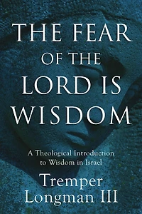 the Fear of Lord Is Wisdom: A Theological Introduction to Wisdom Israel
