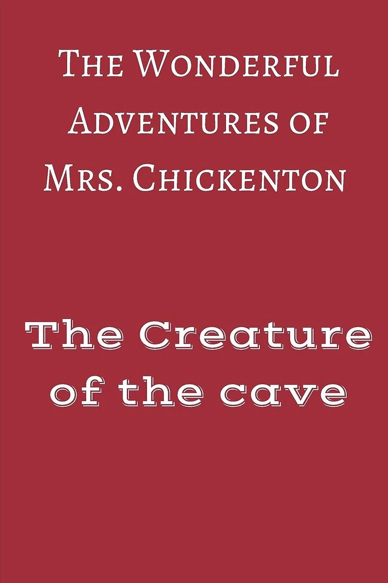The Wonderful Adventures of Mrs Chickenton: The creature of the cave