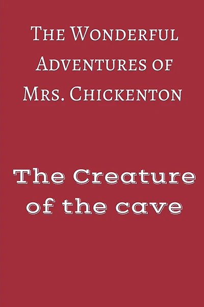 The Wonderful Adventures of Mrs Chickenton: The creature of the cave
