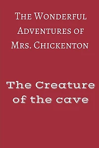The Wonderful Adventures of Mrs Chickenton: The creature of the cave