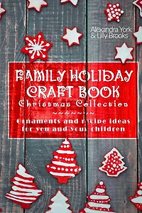 Family Craft Book Christmas Collection: Ornaments and Recipe Ideas for You and Yor Children