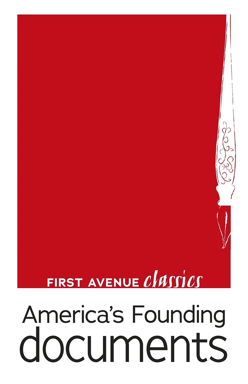 America's Founding Documents: The Declaration of Independence, the Articles of Confederation, the United States Constitution, the Federalist Papers, and the Bill of Rights