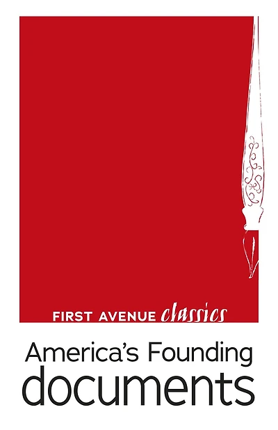 America's Founding Documents: The Declaration of Independence, the Articles of Confederation, the United States Constitution, the Federalist Papers, and the Bill of Rights