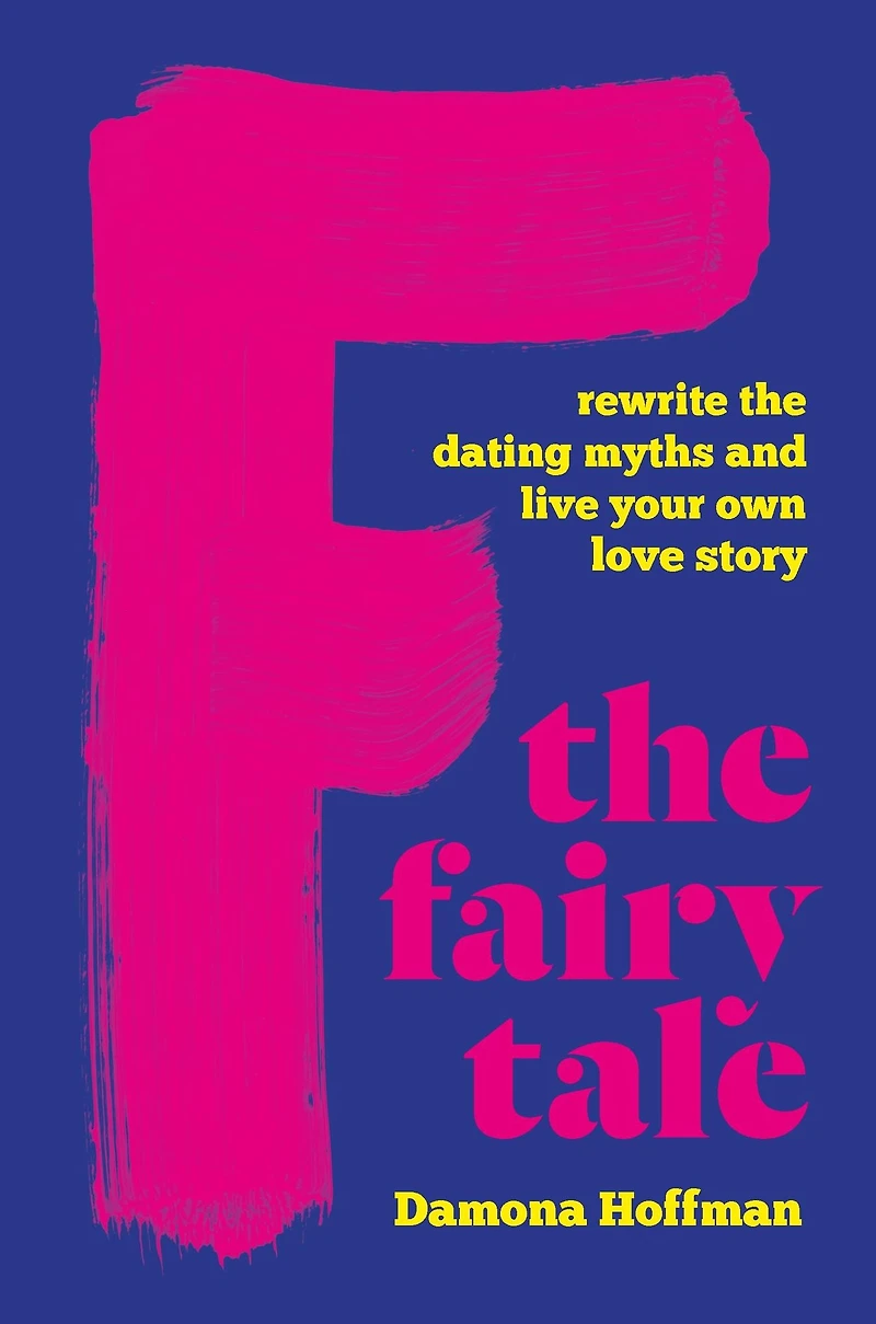 F the Fairy Tale: Rewrite Dating Myths and Live Your Own Love Story