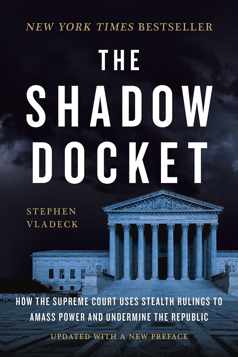 the Shadow Docket: How Supreme Court Uses Stealth Rulings to Amass Power and Undermine Republic